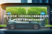 决定汽车价格_不同价位的车主要是制造成本的车，什么部件才是价格的决定因素？