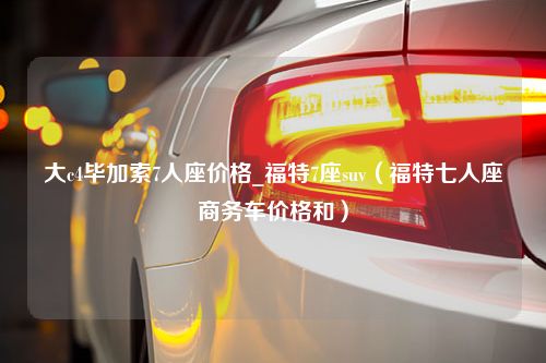 大c4毕加索7人座价格_福特7座suv（福特七人座商务车价格和）