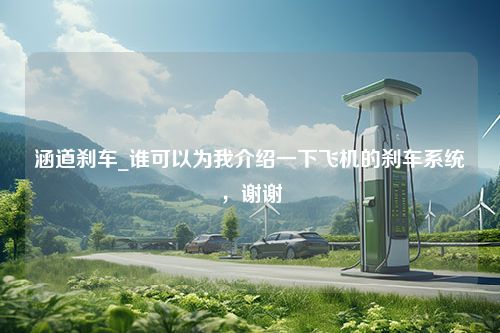 涵道刹车_谁可以为我介绍一下飞机的刹车系统，谢谢